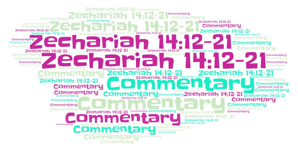 Zechariah 14 Commentary Verses&nbsp;12-21